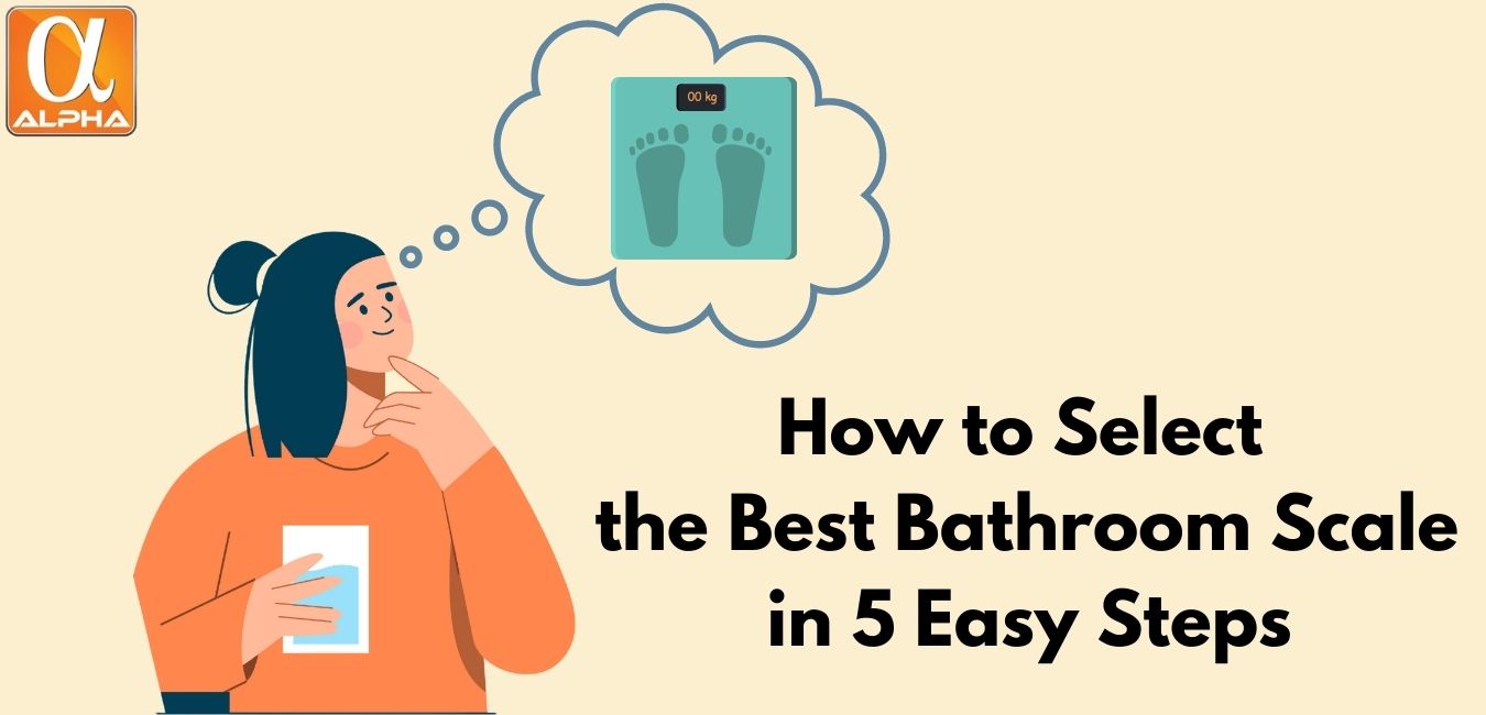 How to Select the Best Bathroom Scale in 3 easy step - Alpha Scales